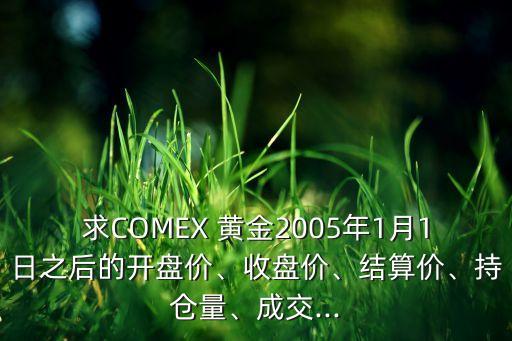 求COMEX 黃金2005年1月1日之后的開盤價、收盤價、結(jié)算價、持倉量、成交...
