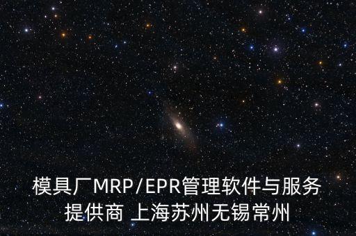 模具廠MRP/EPR管理軟件與服務提供商 上海蘇州無錫常州