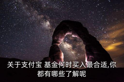 關(guān)于支付寶 基金何時(shí)買(mǎi)入最合適,你都有哪些了解呢