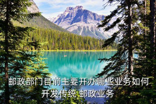  郵政部門目前主要開辦哪些業(yè)務如何開發(fā)傳統(tǒng) 郵政業(yè)務