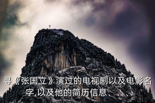 尋《張國(guó)立》演過(guò)的電視劇以及電影名字,以及他的簡(jiǎn)歷信息、、、