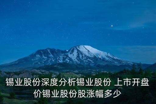 錫業(yè)股份深度分析錫業(yè)股份 上市開(kāi)盤價(jià)錫業(yè)股份股漲幅多少
