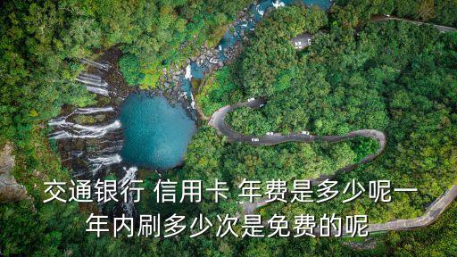  交通銀行 信用卡 年費是多少呢一年內刷多少次是免費的呢