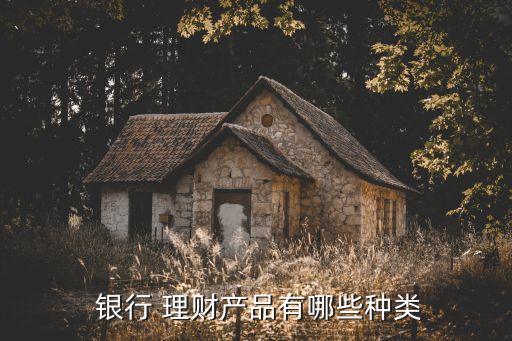  銀行 理財產品有哪些種類