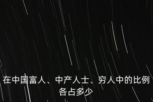 在中國(guó)富人、中產(chǎn)人士、窮人中的比例各占多少