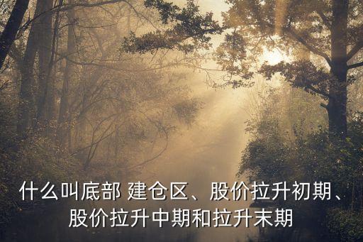 什么叫底部 建倉區(qū)、股價拉升初期、股價拉升中期和拉升末期