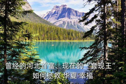 曾經(jīng)的河北首富、現(xiàn)在的“套現(xiàn)王”,如何拯救 華夏 幸福