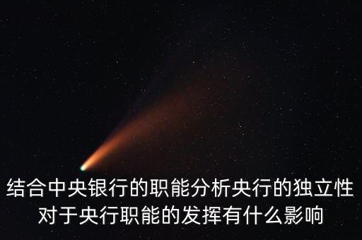 結合中央銀行的職能分析央行的獨立性對于央行職能的發(fā)揮有什么影響
