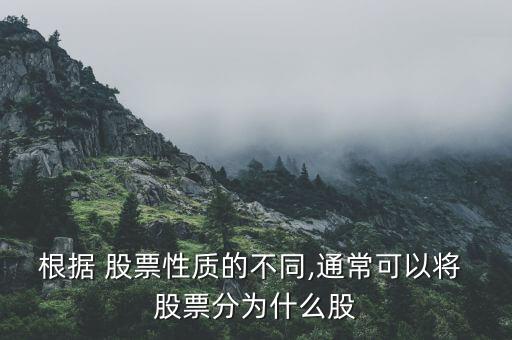 根據(jù) 股票性質的不同,通?？梢詫?股票分為什么股