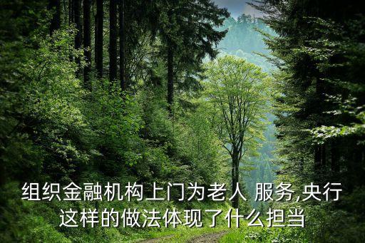 組織金融機構(gòu)上門為老人 服務,央行這樣的做法體現(xiàn)了什么擔當