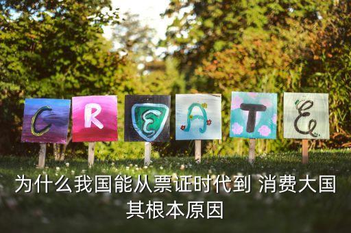為什么我國能從票證時代到 消費(fèi)大國其根本原因