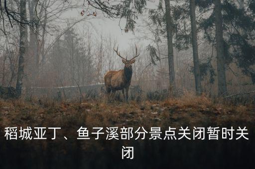 稻城亞丁、魚(yú)子溪部分景點(diǎn)關(guān)閉暫時(shí)關(guān)閉