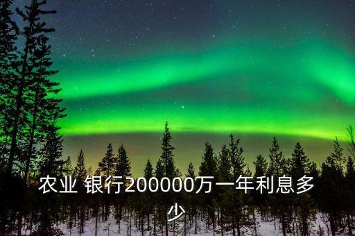 農業(yè) 銀行200000萬一年利息多少