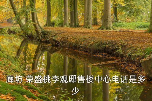 廊坊 榮盛桃李觀(guān)邸售樓中心電話(huà)是多少