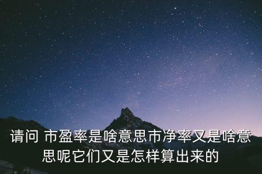 請(qǐng)問 市盈率是啥意思市凈率又是啥意思呢它們又是怎樣算出來(lái)的