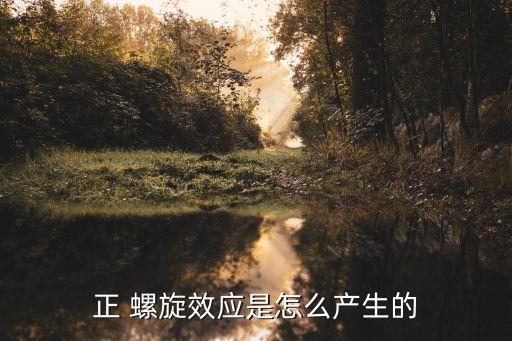 正 螺旋效應是怎么產(chǎn)生的