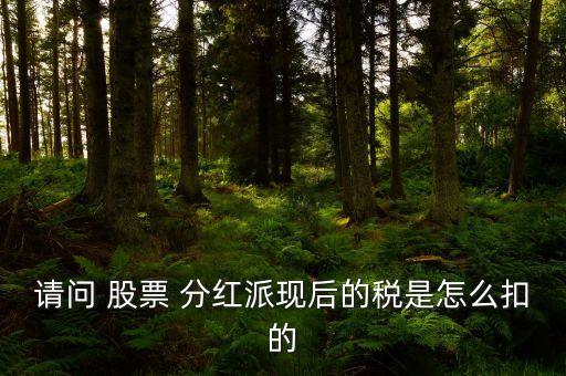 請(qǐng)問 股票 分紅派現(xiàn)后的稅是怎么扣的