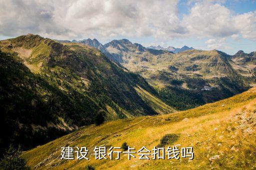 建設 銀行卡會扣錢嗎