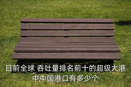目前全球 吞吐量排名前十的超級大港中中國港口有多少個(gè)