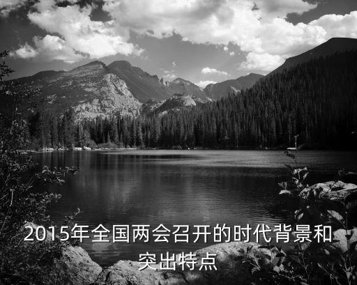 2015年全國兩會(huì)召開的時(shí)代背景和突出特點(diǎn)