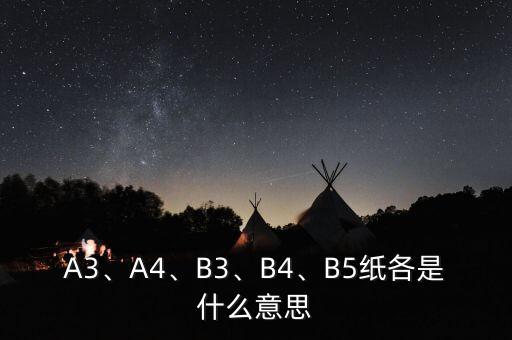 A3、A4、B3、B4、B5紙各是什么意思
