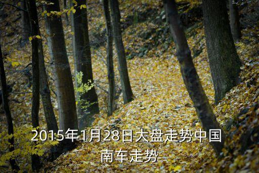 2015年1月28日大盤走勢(shì)中國(guó) 南車走勢(shì)