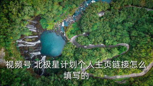 視頻號 北極星計(jì)劃個(gè)人主頁鏈接怎么填寫的