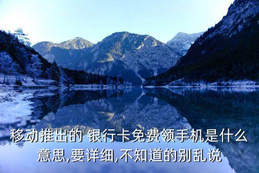 移動推出的 銀行卡免費領(lǐng)手機是什么意思,要詳細(xì),不知道的別亂說