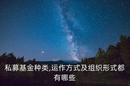私募基金種類(lèi),運(yùn)作方式及組織形式都有哪些