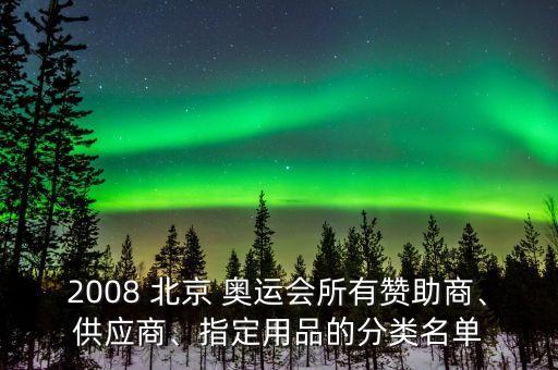 2008 北京 奧運(yùn)會所有贊助商、供應(yīng)商、指定用品的分類名單