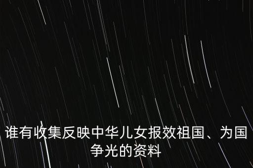 誰有收集反映中華兒女報(bào)效祖國(guó)、為國(guó)爭(zhēng)光的資料