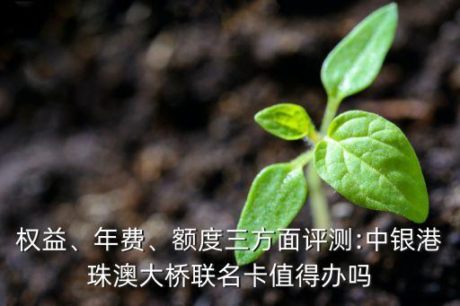 權(quán)益、年費、額度三方面評測:中銀港珠澳大橋聯(lián)名卡值得辦嗎