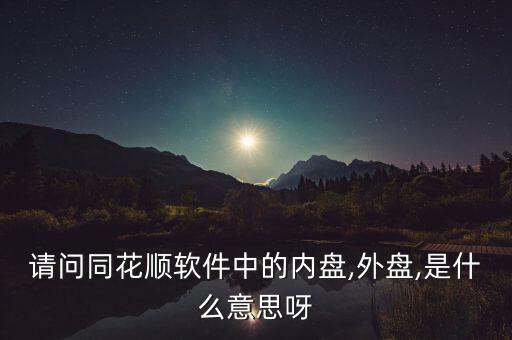 請(qǐng)問(wèn)同花順軟件中的內(nèi)盤(pán),外盤(pán),是什么意思呀
