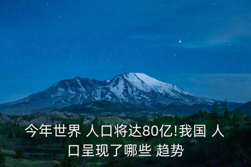 今年世界 人口將達80億!我國 人口呈現了哪些 趨勢