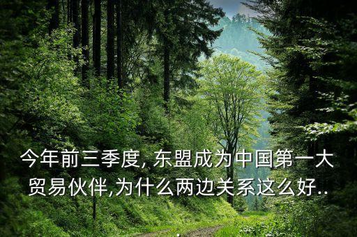 今年前三季度, 東盟成為中國第一大貿(mào)易伙伴,為什么兩邊關系這么好...