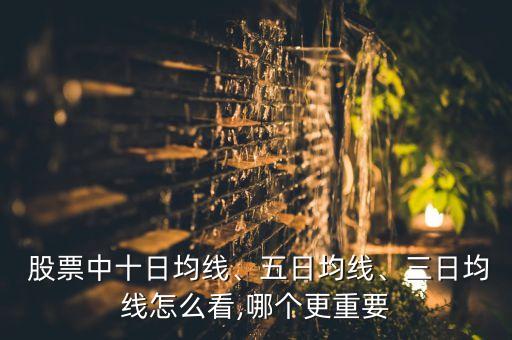  股票中十日均線、五日均線、三日均線怎么看,哪個(gè)更重要