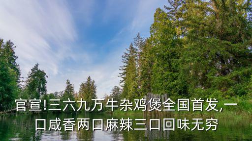 官宣!三六九萬牛雜雞煲全國(guó)首發(fā),一口咸香兩口麻辣三口回味無窮