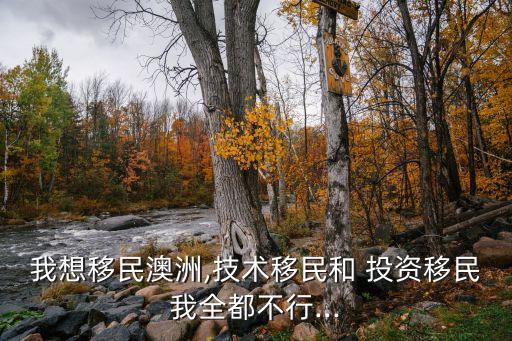 我想移民澳洲,技術移民和 投資移民我全都不行...