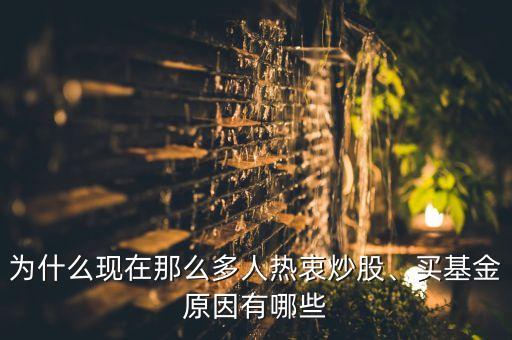 為什么現(xiàn)在那么多人熱衷炒股、買基金原因有哪些