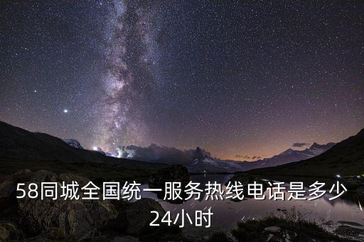 58同城全國(guó)統(tǒng)一服務(wù)熱線(xiàn)電話(huà)是多少24小時(shí)