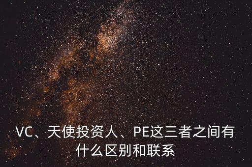 VC、天使投資人、PE這三者之間有什么區(qū)別和聯(lián)系
