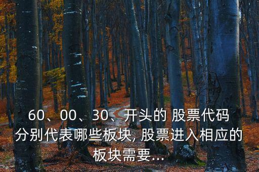 60、00、30、開頭的 股票代碼分別代表哪些板塊, 股票進入相應(yīng)的板塊需要...