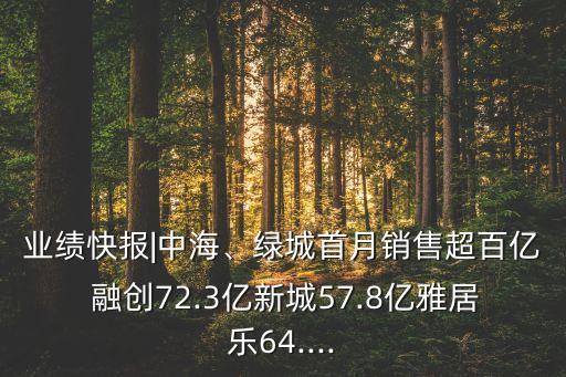 業(yè)績快報|中海、綠城首月銷售超百億 融創(chuàng)72.3億新城57.8億雅居樂64....