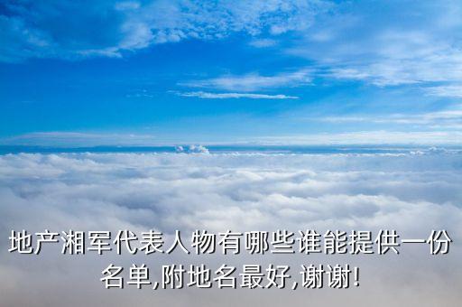地產湘軍代表人物有哪些誰能提供一份名單,附地名最好,謝謝!