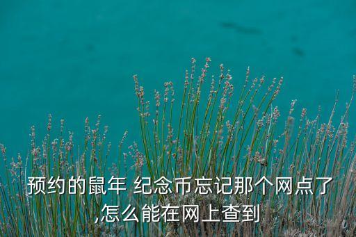  預約的鼠年 紀念幣忘記那個網點了,怎么能在網上查到