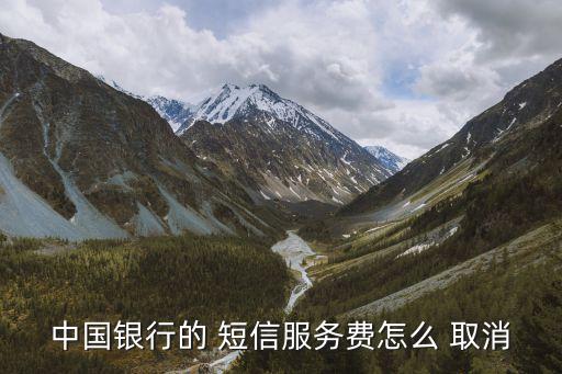 中國銀行的 短信服務(wù)費怎么 取消