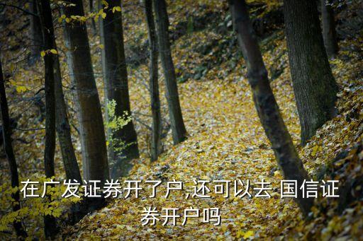 在廣發(fā)證券開(kāi)了戶(hù),還可以去 國(guó)信證券開(kāi)戶(hù)嗎