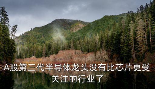 A股第三代半導體龍頭沒有比芯片更受關注的行業(yè)了