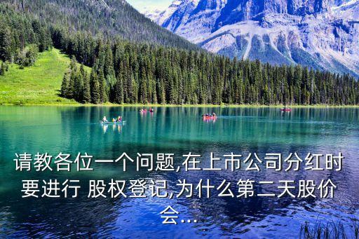 請(qǐng)教各位一個(gè)問(wèn)題,在上市公司分紅時(shí)要進(jìn)行 股權(quán)登記,為什么第二天股價(jià)會(huì)...