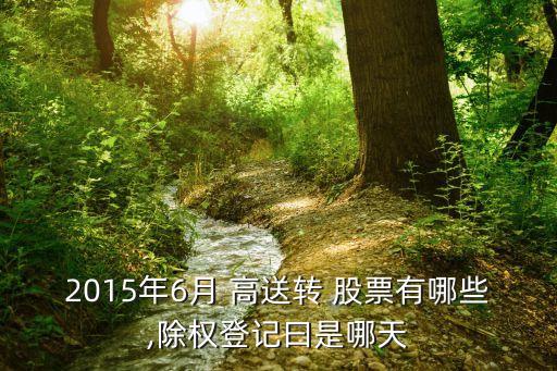 2015年6月 高送轉 股票有哪些,除權登記曰是哪天